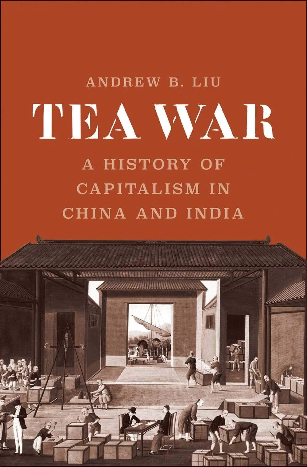  Andrew B. Liu’s book which ties the histories of the Chinese and Indian tea industries together. 