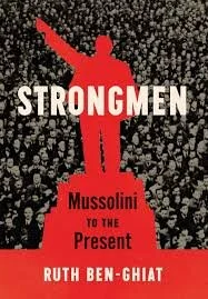   Strongmen: Mussolini to the Present  by NYU professor and historian, Ruth Ben-Ghiat.  