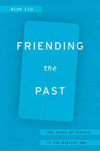  Alan Liu’s latest book,  Friending the Past.  